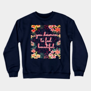 You deserve to feel beautiful Crewneck Sweatshirt